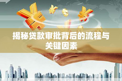 林甸揭秘贷款审批背后的流程与关键因素