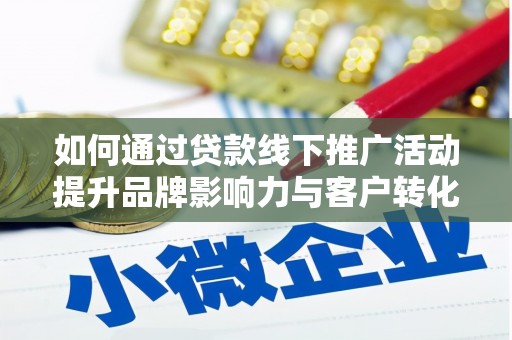 林甸如何通过贷款线下推广活动提升品牌影响力与客户转化率