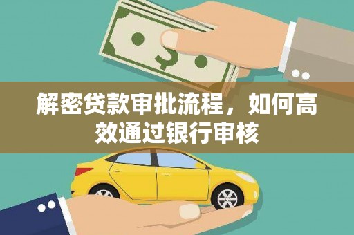 林甸解密贷款审批流程，如何高效通过银行审核