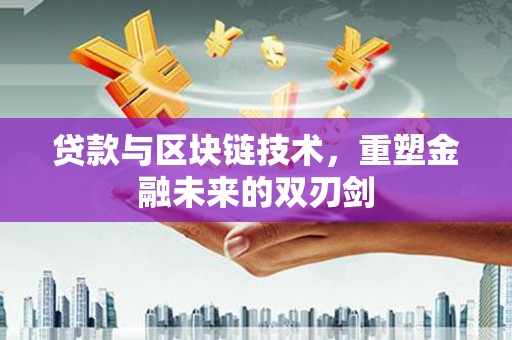 林甸贷款与区块链技术，重塑金融未来的双刃剑