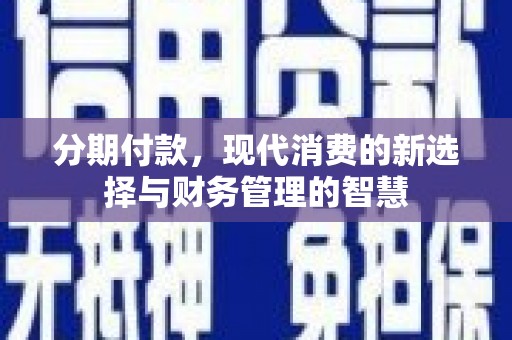 林甸分期付款，现代消费的新选择与财务管理的智慧