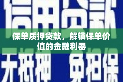 林甸保单质押贷款，解锁保单价值的金融利器