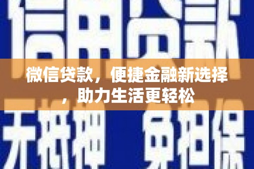 林甸微信贷款，便捷金融新选择，助力生活更轻松