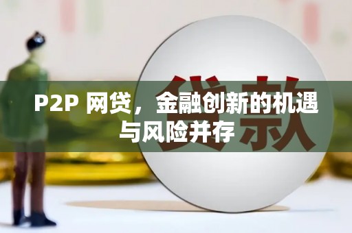 林甸P2P 网贷，金融创新的机遇与风险并存