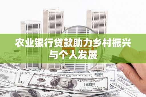 林甸农业银行贷款助力乡村振兴与个人发展