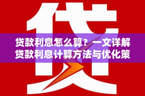 林甸贷款利息怎么算？一文详解贷款利息计算方法与优化策略