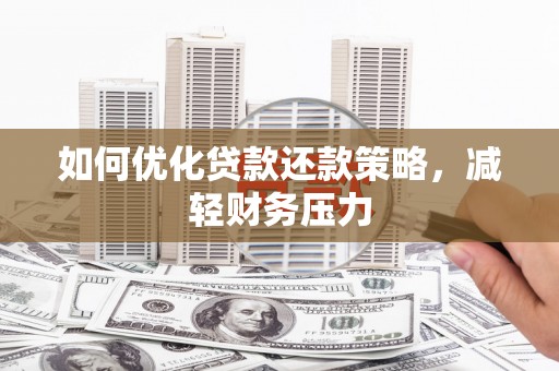 林甸如何优化贷款还款策略，减轻财务压力