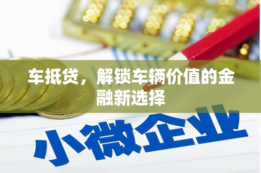 林甸车抵贷，解锁车辆价值的金融新选择