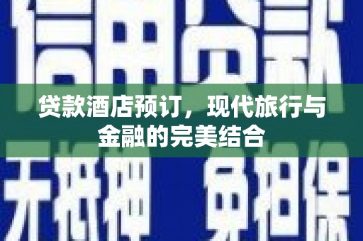 林甸贷款酒店预订，现代旅行与金融的完美结合