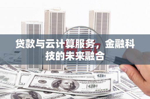 林甸贷款与云计算服务，金融科技的未来融合