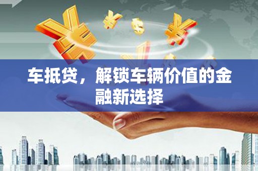林甸车抵贷，解锁车辆价值的金融新选择