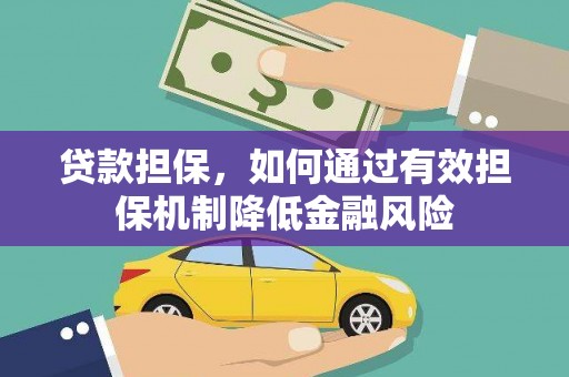 林甸贷款担保，如何通过有效担保机制降低金融风险