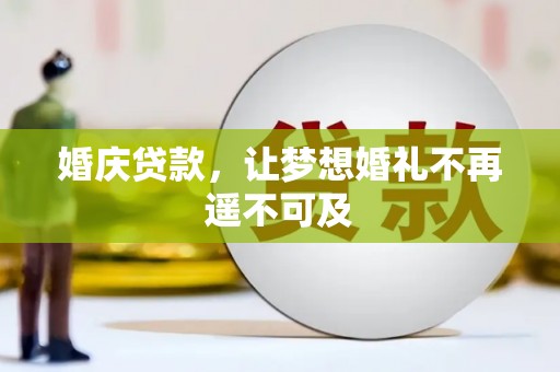 林甸婚庆贷款，让梦想婚礼不再遥不可及