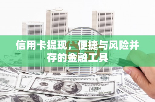 林甸信用卡提现，便捷与风险并存的金融工具