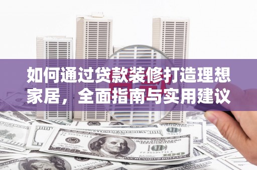 林甸如何通过贷款装修打造理想家居，全面指南与实用建议