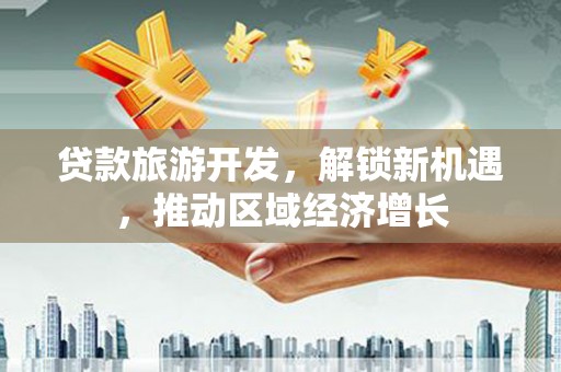 林甸贷款旅游开发，解锁新机遇，推动区域经济增长