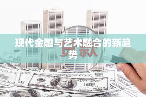 林甸现代金融与艺术融合的新趋势