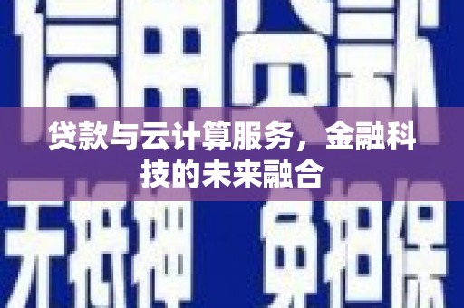 林甸贷款与云计算服务，金融科技的未来融合