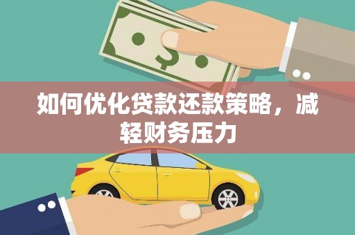 林甸如何优化贷款还款策略，减轻财务压力