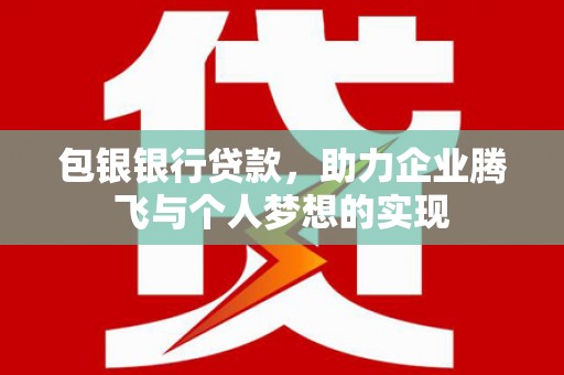 林甸包银银行贷款，助力企业腾飞与个人梦想的实现