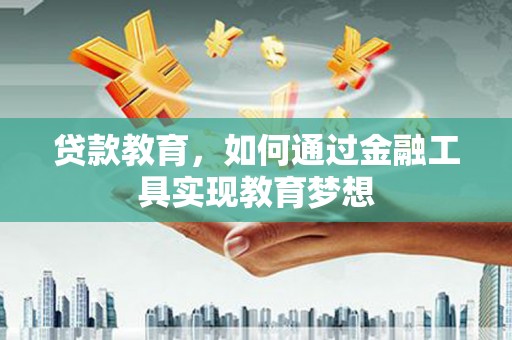 林甸贷款教育，如何通过金融工具实现教育梦想