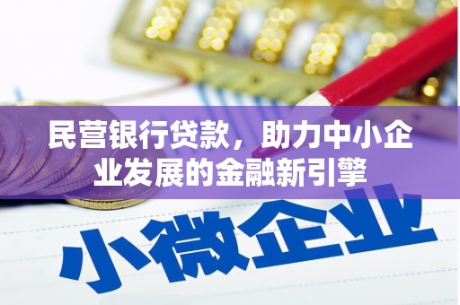 林甸民营银行贷款，助力中小企业发展的金融新引擎