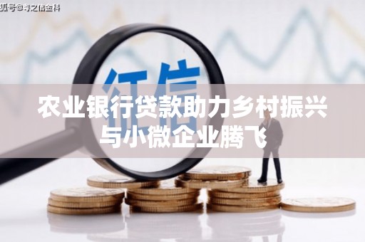 林甸农业银行贷款助力乡村振兴与小微企业腾飞
