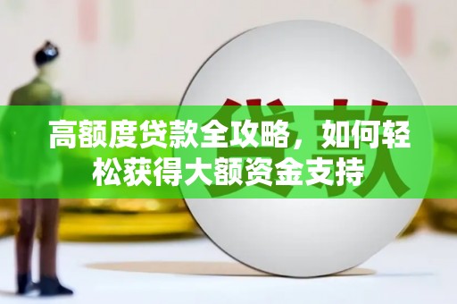 林甸高额度贷款全攻略，如何轻松获得大额资金支持