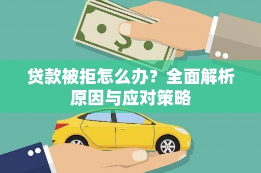 林甸贷款被拒怎么办？全面解析原因与应对策略