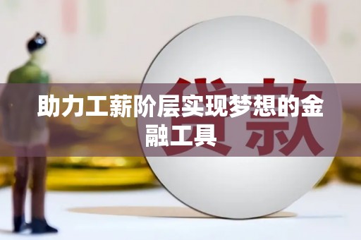 林甸助力工薪阶层实现梦想的金融工具