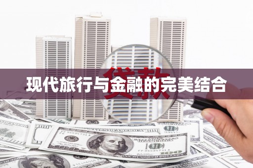 林甸现代旅行与金融的完美结合