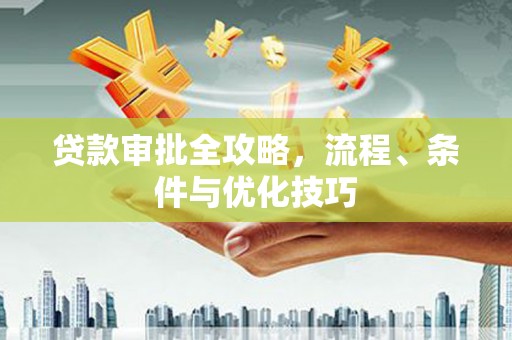 林甸贷款审批全攻略，流程、条件与优化技巧