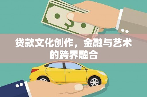 林甸贷款文化创作，金融与艺术的跨界融合