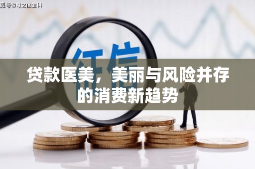 林甸贷款医美，美丽与风险并存的消费新趋势